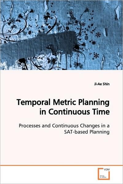 Cover for Ji-ae Shin · Temporal Metric Planning in Continuous Time: Processes and Continuous Changes in a Sat-based Planning (Paperback Bog) (2009)