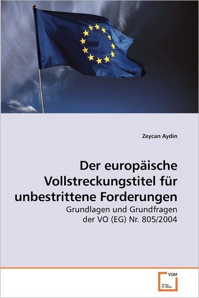 Cover for Zeycan Aydin · Der Europäische Vollstreckungstitel Für Unbestrittene Forderungen: Grundlagen Und Grundfragen Der Vo (Eg) Nr. 805/2004 (Pocketbok) [German edition] (2009)
