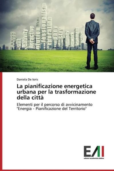Cover for Daniela De Ioris · La Pianificazione Energetica Urbana Per La Trasformazione Della Città: Elementi Per Il Percorso Di Avvicinamento &quot;Energia - Pianificazione Del Territorio&quot; (Paperback Book) [Italian edition] (2014)