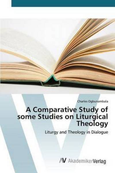 Cover for Ogbunambala Charles · A Comparative Study of Some Studies on Liturgical Theology (Pocketbok) (2015)