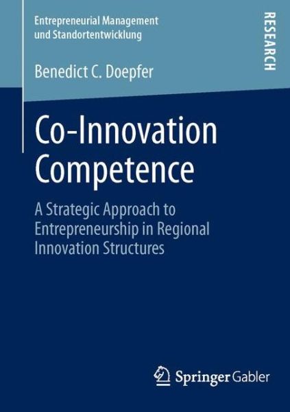 Cover for Benedict C. Doepfer · Co-Innovation Competence: A Strategic Approach to Entrepreneurship in Regional Innovation Structures - Entrepreneurial Management und Standortentwicklung (Paperback Book) [2nd ed. 2012 edition] (2012)