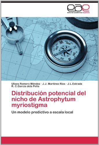 Cover for J.l.estrada R. C.garcía Dela Peña · Distribución Potencial Del Nicho De Astrophytum Myriostigma: Un Modelo Predictivo a Escala Local (Paperback Book) [Spanish edition] (2012)