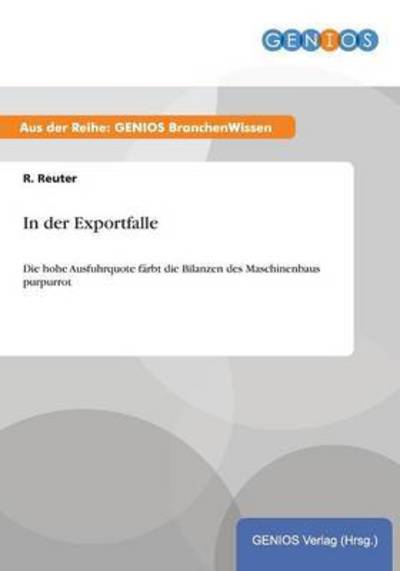 Cover for R Reuter · In der Exportfalle: Die hohe Ausfuhrquote farbt die Bilanzen des Maschinenbaus purpurrot (Paperback Book) (2015)
