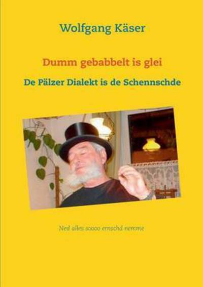Cover for Wolfgang Kaser · Dumm gebabbelt is glei: De Palzer Dialekt is de Schennschde (Paperback Book) (2016)