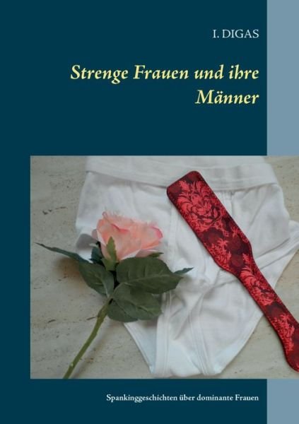 Cover for I Digas · Strenge Frauen und ihre Manner: Spankinggeschichten uber dominante Frauen (Pocketbok) (2020)