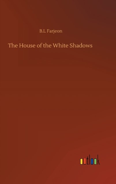 Cover for B L Farjeon · The House of the White Shadows (Gebundenes Buch) (2020)