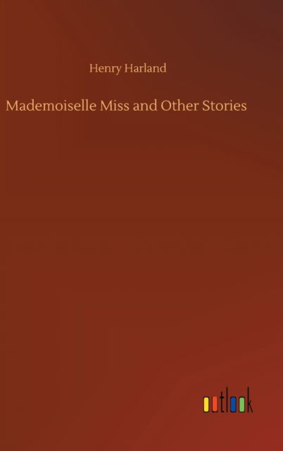 Cover for Henry Harland · Mademoiselle Miss and Other Stories (Hardcover Book) (2020)