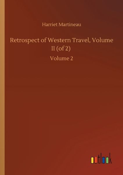 Retrospect of Western Travel, Volume II (of 2): Volume 2 - Harriet Martineau - Kirjat - Outlook Verlag - 9783752416541 - keskiviikko 5. elokuuta 2020