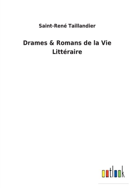 Cover for Saint-Rene Taillandier · Drames &amp; Romans de la Vie Littéraire (Taschenbuch) (2022)