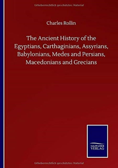 The Ancient History of the Egyptians, Carthaginians, Assyrians, Babylonians, Medes and Persians, Macedonians and Grecians - Charles Rollin - Books - Salzwasser-Verlag Gmbh - 9783752502541 - September 22, 2020