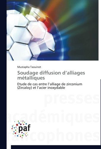 Cover for Mustapha Taouinet · Soudage Diffusion D'alliages Métalliques: Etude De Cas Entre L'alliage De Zirconium (Zircaloy) et L'acier Inoxydable (Paperback Book) [French edition] (2018)