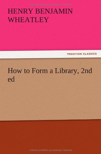 Cover for Henry Benjamin Wheatley · How to Form a Library, 2nd Ed (Paperback Book) (2012)
