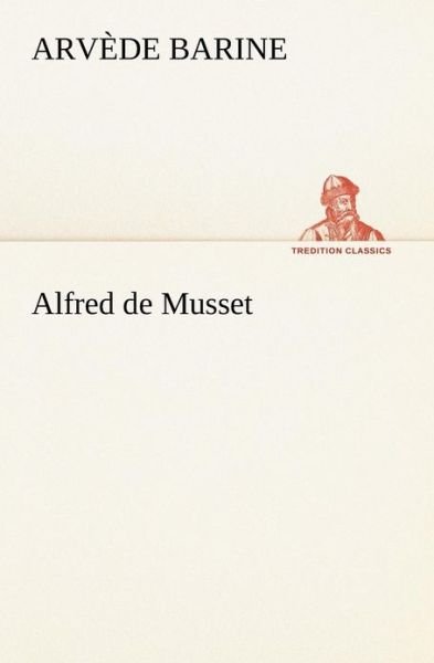 Cover for Arvède Barine · Alfred De Musset (Tredition Classics) (French Edition) (Pocketbok) [French edition] (2012)