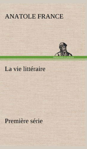 Cover for Anatole France · La Vie Litt Raire Premi Re S Rie (Hardcover Book) [French edition] (2012)