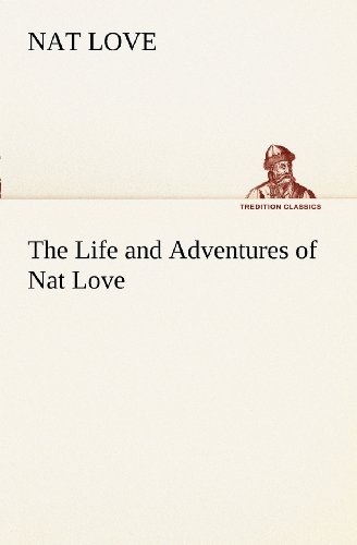 Cover for Nat Love · The Life and Adventures of Nat Love Better Known in the Cattle Country As &quot;Deadwood Dick&quot; (Tredition Classics) (Taschenbuch) (2012)