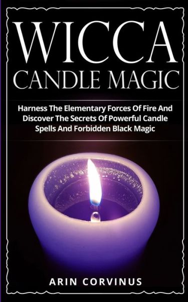 Cover for Arin Corvinus · Wicca Candle Magic: Harness The Elementary Forces Of Fire And Discover The Secrets Of Powerful Candle Spells And Forbidden Black Magic (Taschenbuch) (2020)