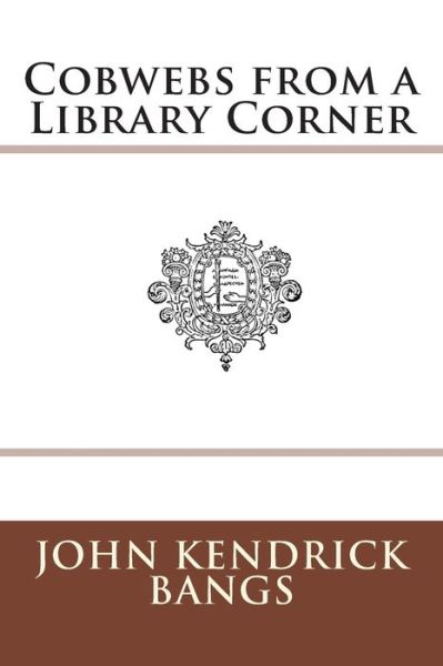 Cobwebs from a Library Corner - John Kendrick Bangs - Książki - Reprint Publishing - 9783959400541 - 24 maja 2015