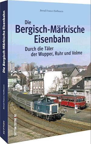 Die Bergisch-märkische Eisenbahn - Bernd Franco Hoffmann - Books -  - 9783963034541 - 