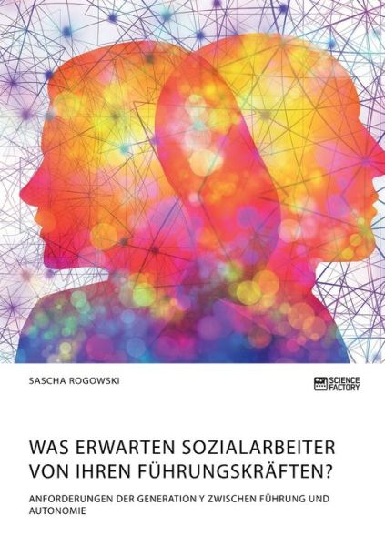 Cover for Sascha Rogowski · Was erwarten Sozialarbeiter von ihren Fuhrungskraften? Anforderungen der Generation Y zwischen Fuhrung und Autonomie (Pocketbok) (2020)