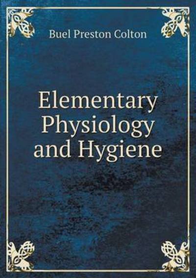 Cover for Buel Preston Colton · Elementary Physiology and Hygiene (Taschenbuch) (2015)