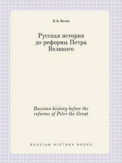 Russian History Before the Reforms of Peter the Great - E a Belov - Libros - Book on Demand Ltd. - 9785519385541 - 24 de abril de 2015