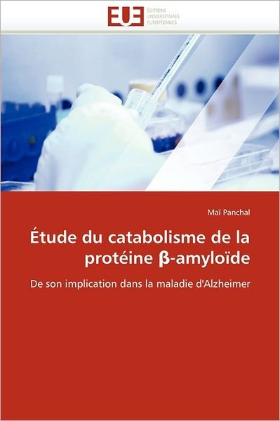 Cover for Maï Panchal · Étude Du Catabolisme De La Protéine -amyloïde: De Son Implication Dans La Maladie D'alzheimer (Taschenbuch) [French edition] (2018)