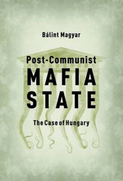 Cover for Balint Magyar · Post-Communist Mafia State: The Case of Hungary (Pocketbok) (2016)