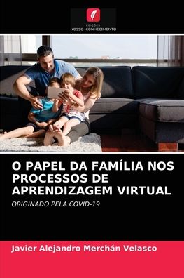 Cover for Javier Alejandro Merchan Velasco · O Papel Da Familia Nos Processos de Aprendizagem Virtual (Paperback Book) (2021)