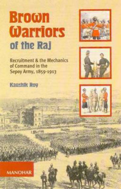 Cover for Kaushik Roy · Brown Warriors of the Raj: Recruitment &amp; the Mechanics of Command in the Sepoy Army, 1859-1913 (Gebundenes Buch) (2008)