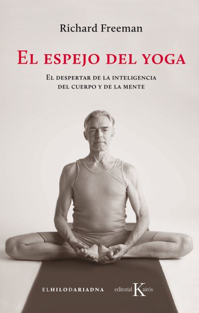 Espejo Del Yoga, El. El Despertar De La Inteligencia Del Cuerpo Y De La Mente - Richard Freeman - Books - KAIROS - 9788499886541 - December 1, 2019