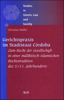 Cover for Christian Muller · Gerichtspraxis Im Stadtstaat Cordoba: Zum Recht Der Gesellschaft in Einer Malikitisch-islamischen Rechtstradition Des 5./11. Jahrhunderts (Studies in Islamic Law and Society) (Hardcover Book) (1999)