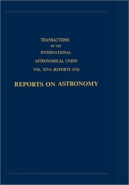 C Jager · Transactions of the International Astronomical Union:Reports on Astronomy - International Astronomical Union Transactions (Hardcover Book) [1970 edition] (1970)