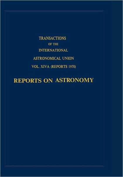 Transactions of the International Astronomical Union:Reports on Astronomy - International Astronomical Union Transactions - C Jager - Livros - Springer - 9789027701541 - 1 de julho de 1970