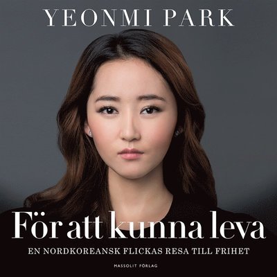 Cover for Yeonmi Park · För att kunna leva : en nordkoreansk flickas resa till frihet (Lydbog (MP3)) (2016)
