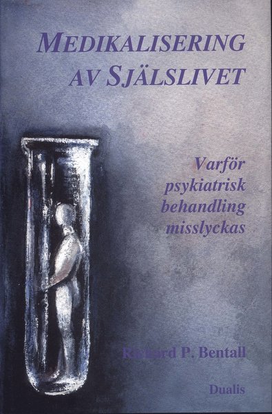 Cover for Bentall Richard P. · Medikalisering av själslivet : varför psykiatrisk behandling misslyckas (Bound Book) (2010)