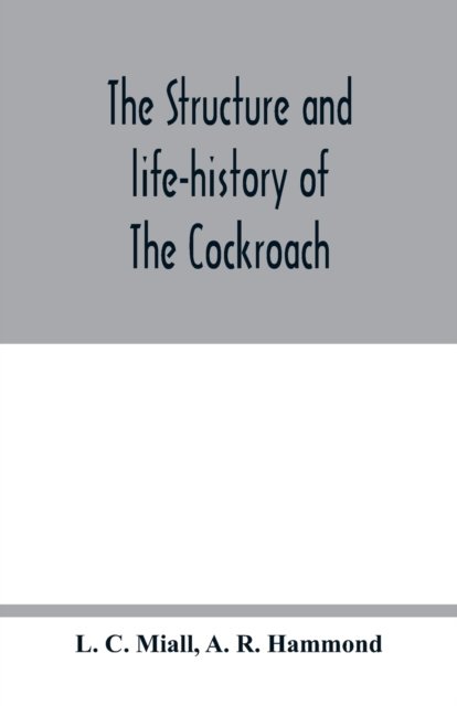 Cover for L C Miall · The structure and life-history of The Cockroach (Periplaneta Orientalis) An Introduction to the Study of Insects (Pocketbok) (2020)