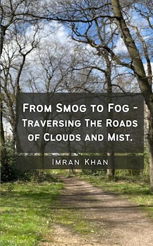 Cover for Imran Khan · From Smog to Fog - Traversing The Roads of Clouds and Mist. (Book) (2023)