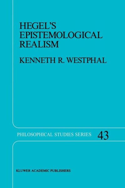Cover for K.R. Westphal · Hegel's Epistemological Realism: A Study of the Aim and Method of Hegel's Phenomenology of Spirit - Philosophical Studies Series (Paperback Book) [Softcover reprint of the original 1st ed. 1989 edition] (2011)