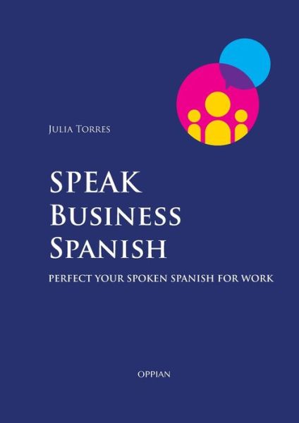 Speak Business Spanish: Perfect Your Spoken Spanish for Work - Julia Torres - Books - Oppian - 9789518771541 - May 31, 2020