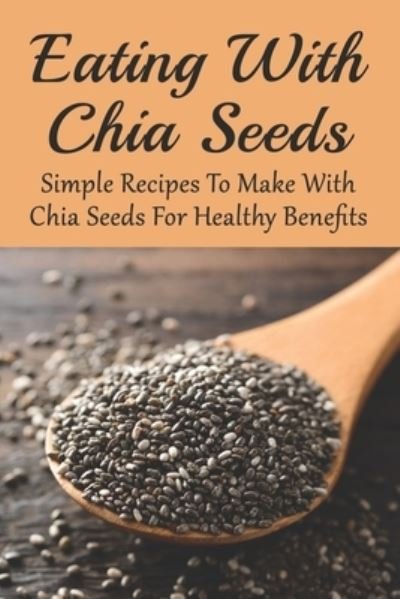 Eating With Chia Seeds - Nigel Bouquin - Books - Independently Published - 9798531925541 - July 5, 2021