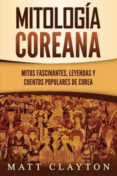 Cover for Matt Clayton · Mitologia coreana: Mitos fascinantes, leyendas y cuentos populares de Corea (Pocketbok) (2021)