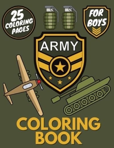 Cover for Bradley Greene · Army Coloring Book for Boys: Collection of 25 Big Coloring Military Pages Designs of Tanks, Planes, Soldiers, Navy, War Equipment, Guns, Knives and Others (Paperback Book) (2020)