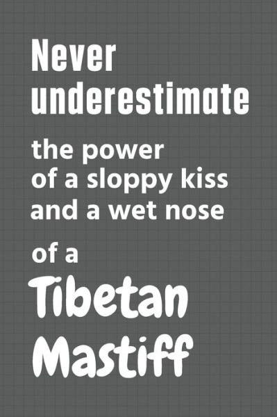 Cover for Wowpooch Press · Never underestimate the power of a sloppy kiss and a wet nose of a Tibetan Mastiff (Pocketbok) (2020)