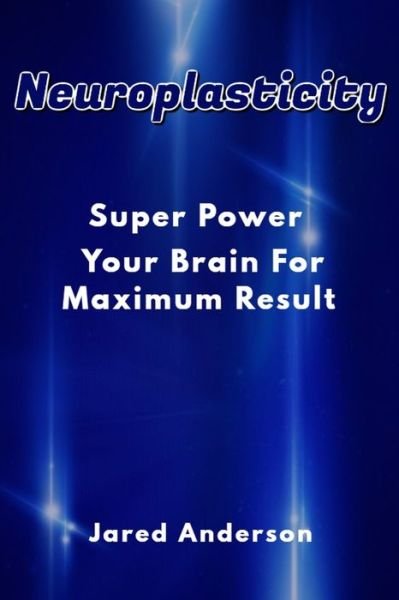Neuroplasticity - Super Power Your Brain for Maximum Result - Jared Anderson - Boeken - Independently Published - 9798619656541 - 29 februari 2020