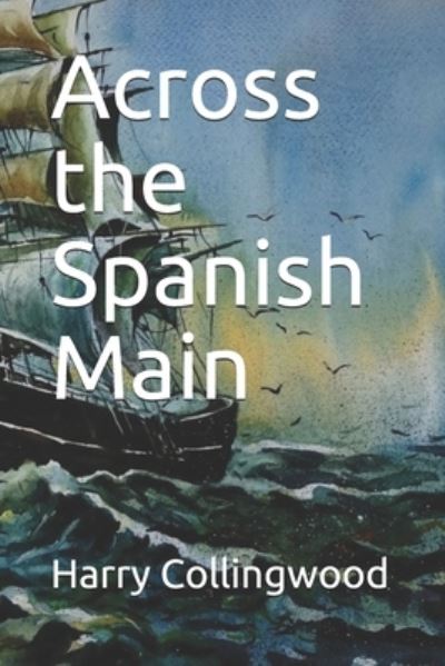 Cover for Harry Collingwood · Across the Spanish Main (Paperback Book) (2020)