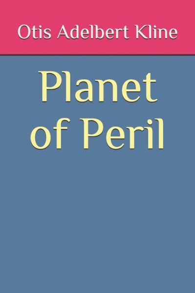 Planet of Peril - Otis Adelbert Kline - Livros - Independently Published - 9798677724541 - 22 de agosto de 2020