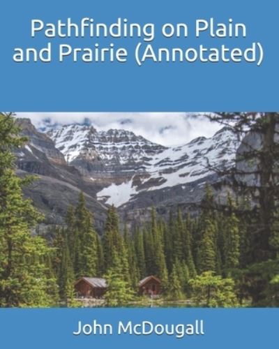 Pathfinding on Plain and Prairie (Annotated) - John McDougall - Książki - Independently Published - 9798686692541 - 16 września 2020