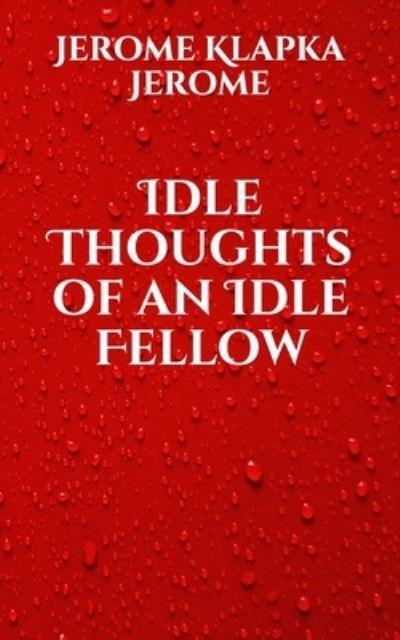 Cover for Jerome Klapka Jerome · Idle Thoughts of an Idle Fellow (Paperback Book) (2021)