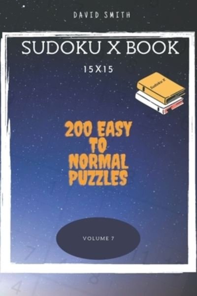 Sudoku X Book - 200 Easy to Normal Puzzles 15x15 vol.7 - David Smith - Książki - Independently Published - 9798707555541 - 10 lutego 2021