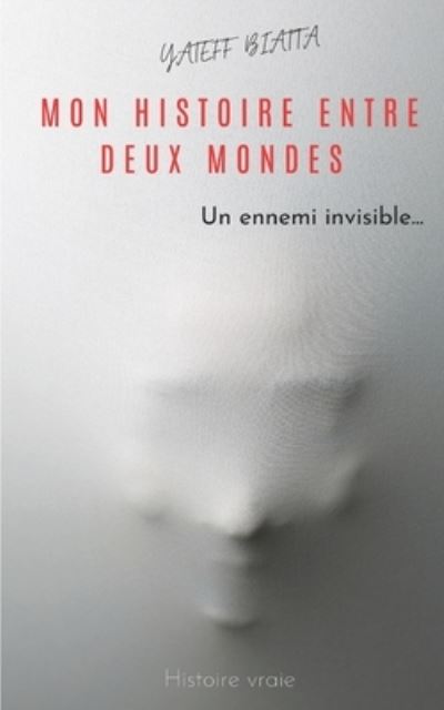 Cover for Yateff Biatta · Mon Histoire Entre Deux Mondes: Un ennemi invisible... (Paperback Book) (2021)